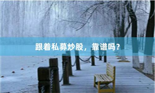 跟着私募炒股，靠谱吗？