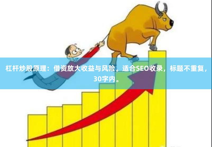杠杆炒股原理：借资放大收益与风险。适合SEO收录，标题不重复，30字内。